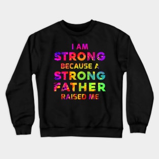 I am strong because a strong father raised me Crewneck Sweatshirt